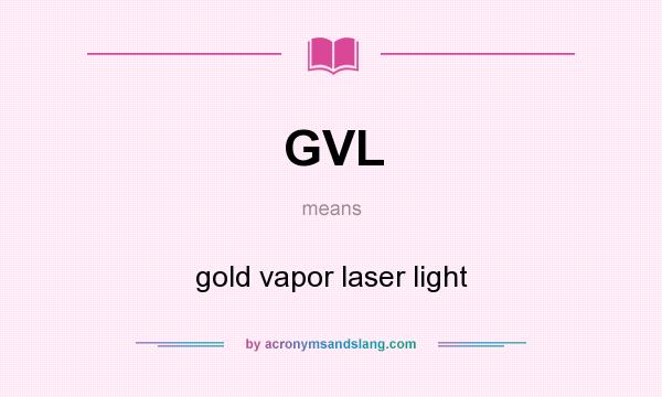 What does GVL mean? It stands for gold vapor laser light