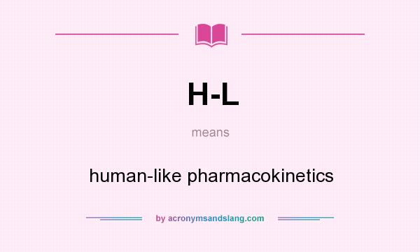 What does H-L mean? It stands for human-like pharmacokinetics