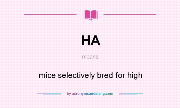 What does HA mean? It stands for mice selectively bred for high