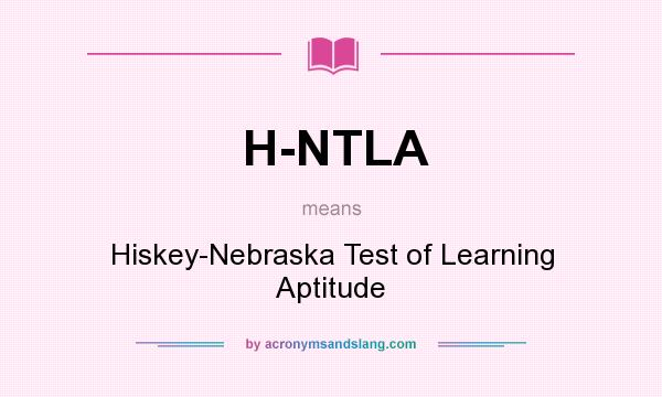 What does H-NTLA mean? It stands for Hiskey-Nebraska Test of Learning Aptitude