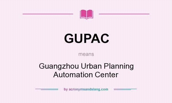 What does GUPAC mean? It stands for Guangzhou Urban Planning Automation Center
