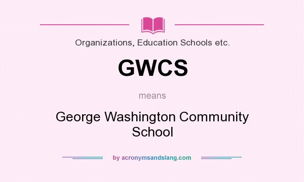 What does GWCS mean? It stands for George Washington Community School
