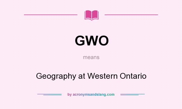 What does GWO mean? It stands for Geography at Western Ontario