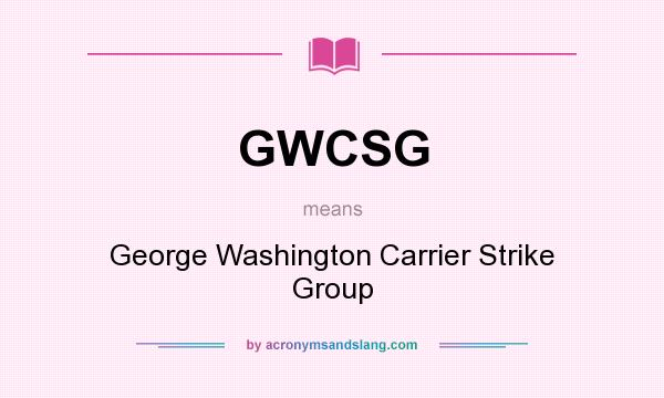 What does GWCSG mean? It stands for George Washington Carrier Strike Group