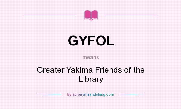 What does GYFOL mean? It stands for Greater Yakima Friends of the Library