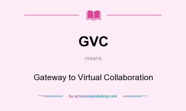 What does GVC mean? It stands for Gateway to Virtual Collaboration