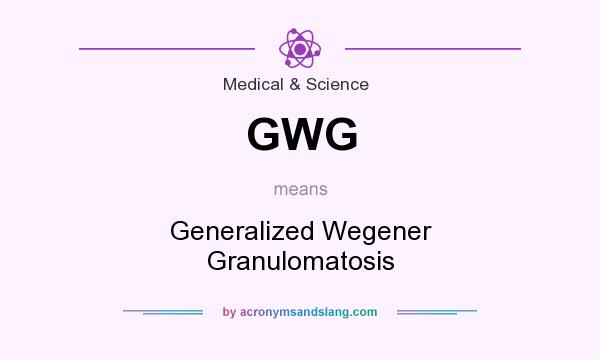 What does GWG mean? It stands for Generalized Wegener Granulomatosis