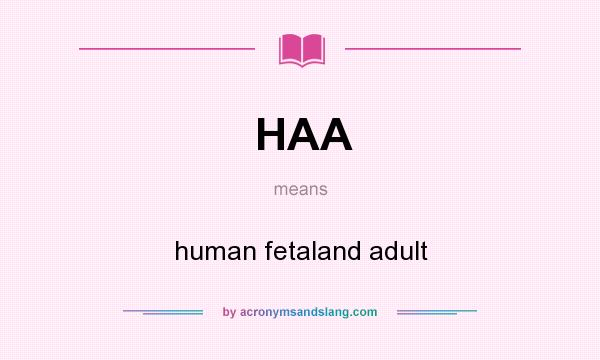 What does HAA mean? It stands for human fetaland adult