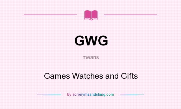 What does GWG mean? It stands for Games Watches and Gifts