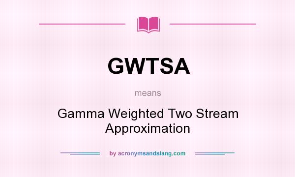 What does GWTSA mean? It stands for Gamma Weighted Two Stream Approximation