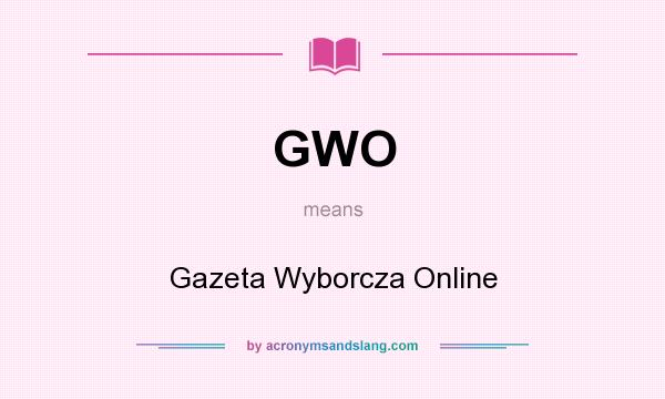 What does GWO mean? It stands for Gazeta Wyborcza Online