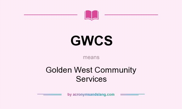 What does GWCS mean? It stands for Golden West Community Services