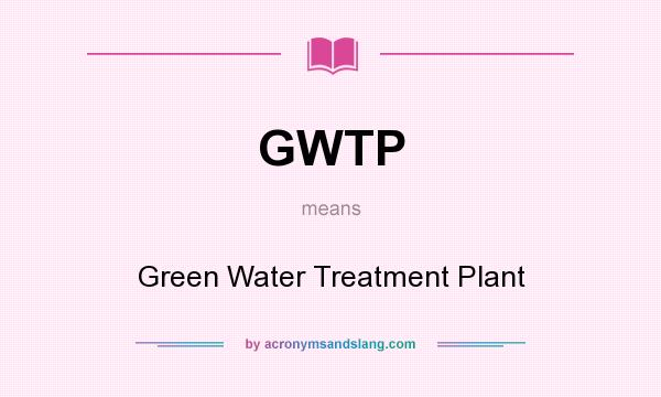 What does GWTP mean? It stands for Green Water Treatment Plant