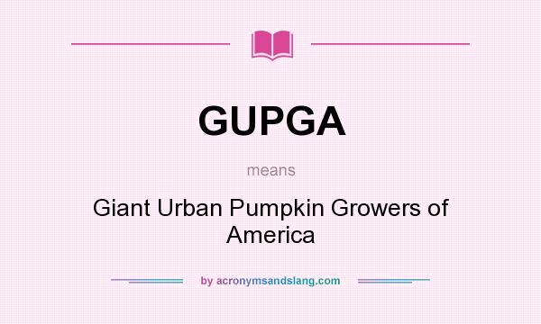 What does GUPGA mean? It stands for Giant Urban Pumpkin Growers of America