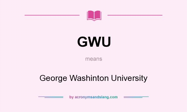 What does GWU mean? It stands for George Washinton University