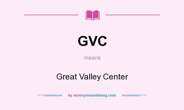 What does GVC mean? It stands for Great Valley Center
