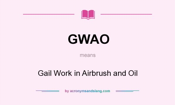 What does GWAO mean? It stands for Gail Work in Airbrush and Oil