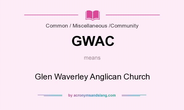 What does GWAC mean? It stands for Glen Waverley Anglican Church