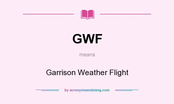 What does GWF mean? It stands for Garrison Weather Flight