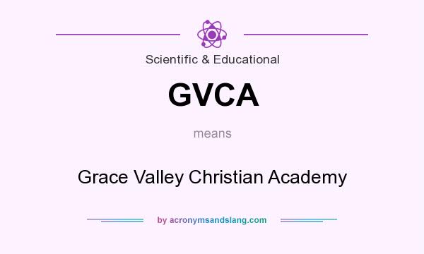 What does GVCA mean? It stands for Grace Valley Christian Academy