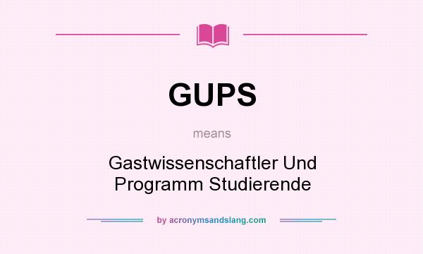 What does GUPS mean? It stands for Gastwissenschaftler Und Programm Studierende