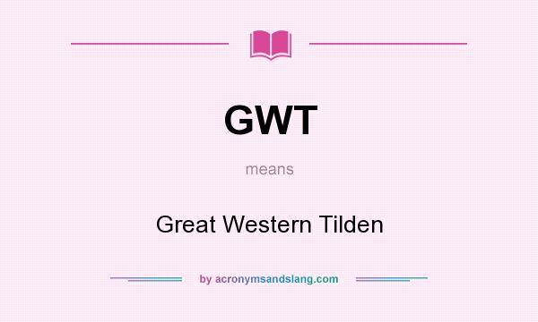 What does GWT mean? It stands for Great Western Tilden