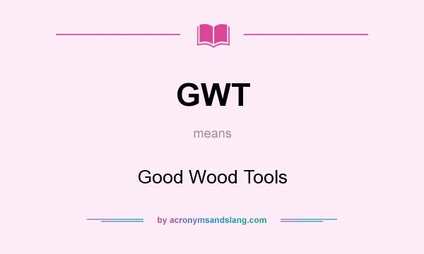 What does GWT mean? It stands for Good Wood Tools