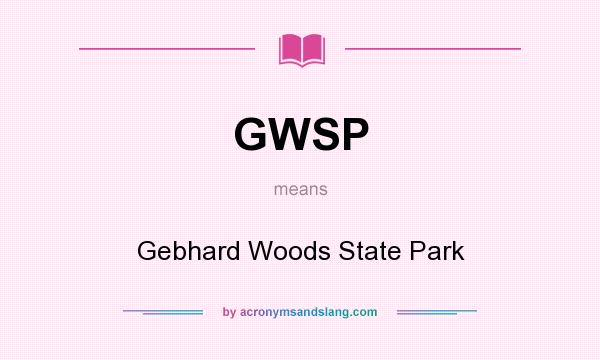 What does GWSP mean? It stands for Gebhard Woods State Park