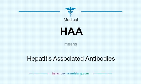 What does HAA mean? It stands for Hepatitis Associated Antibodies