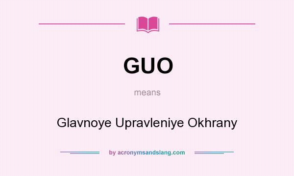 What does GUO mean? It stands for Glavnoye Upravleniye Okhrany
