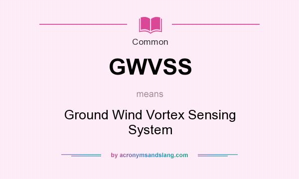 What does GWVSS mean? It stands for Ground Wind Vortex Sensing System