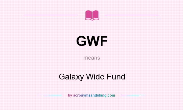 What does GWF mean? It stands for Galaxy Wide Fund