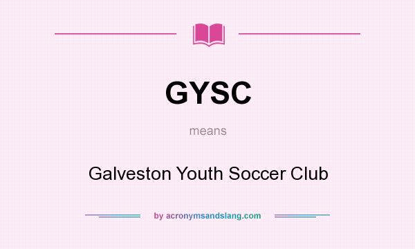 What does GYSC mean? It stands for Galveston Youth Soccer Club