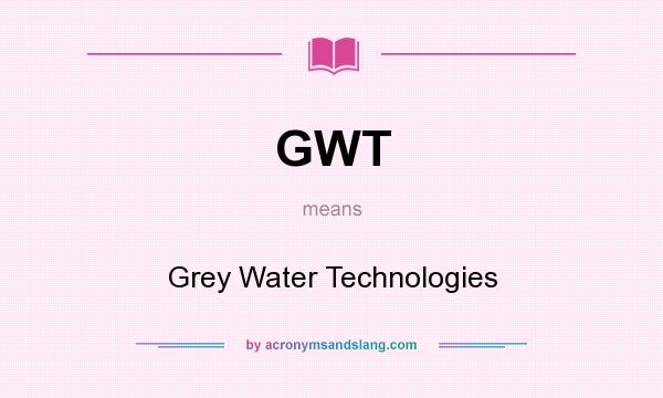 What does GWT mean? It stands for Grey Water Technologies