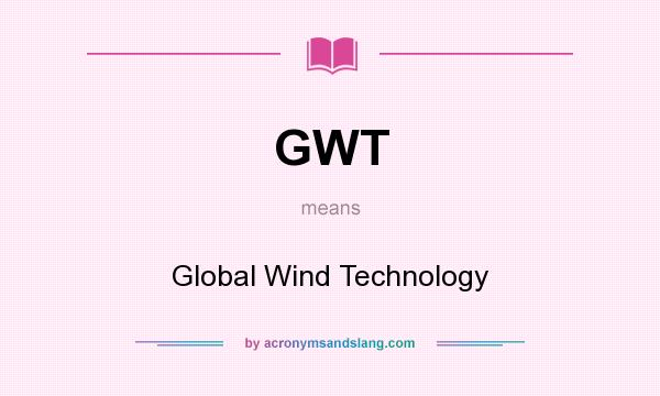 What does GWT mean? It stands for Global Wind Technology