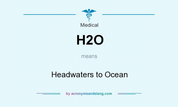 What does H2O mean? It stands for Headwaters to Ocean