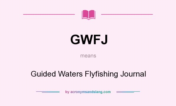 What does GWFJ mean? It stands for Guided Waters Flyfishing Journal