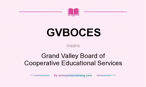 What does GVBOCES mean? It stands for Grand Valley Board of Cooperative Educational Services