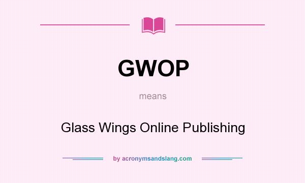 What does GWOP mean? It stands for Glass Wings Online Publishing