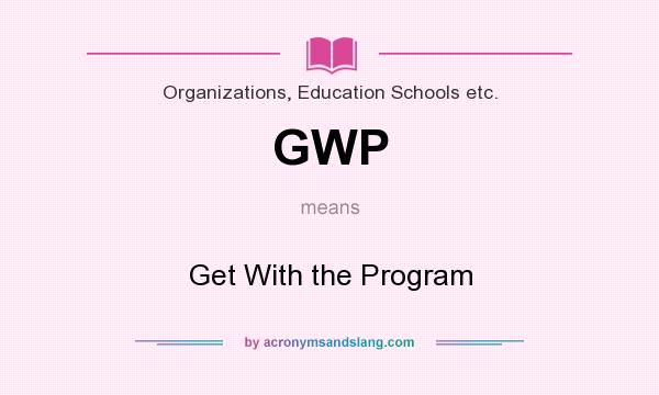 What does GWP mean? It stands for Get With the Program