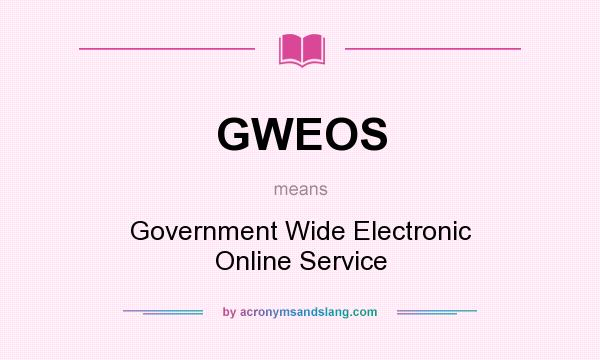 What does GWEOS mean? It stands for Government Wide Electronic Online Service