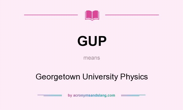 What does GUP mean? It stands for Georgetown University Physics