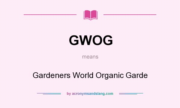What does GWOG mean? It stands for Gardeners World Organic Garde