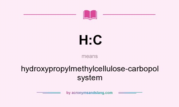 What does H:C mean? It stands for hydroxypropylmethylcellulose-carbopol system