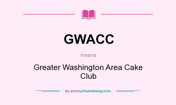 What does GWACC mean? It stands for Greater Washington Area Cake Club