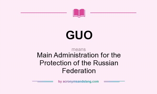 What does GUO mean? It stands for Main Administration for the Protection of the Russian Federation