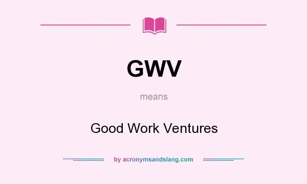 What does GWV mean? It stands for Good Work Ventures