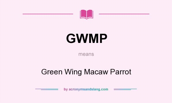 What does GWMP mean? It stands for Green Wing Macaw Parrot