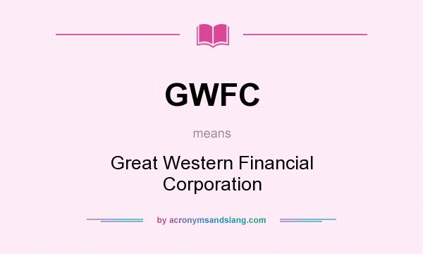 What does GWFC mean? It stands for Great Western Financial Corporation