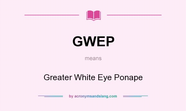 What does GWEP mean? It stands for Greater White Eye Ponape